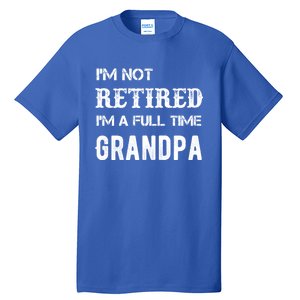 Im Not Retired Im A Full Time Grandpa Fathers Day Gift Tall T-Shirt