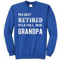 Im Not Retired Im A Full Time Grandpa Fathers Day Gift Tall Sweatshirt