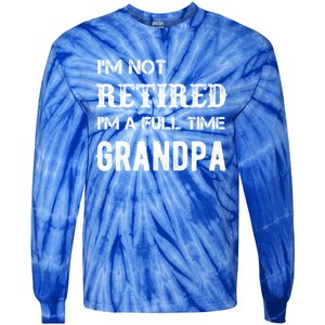 Im Not Retired Im A Full Time Grandpa Fathers Day Gift Tie-Dye Long Sleeve Shirt