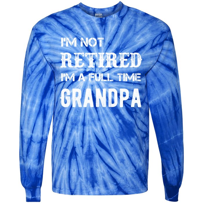 Im Not Retired Im A Full Time Grandpa Fathers Day Gift Tie-Dye Long Sleeve Shirt