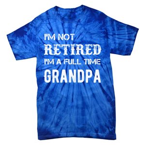 Im Not Retired Im A Full Time Grandpa Fathers Day Gift Tie-Dye T-Shirt