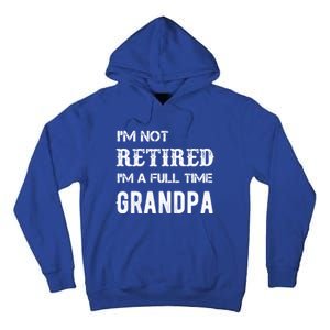 Im Not Retired Im A Full Time Grandpa Fathers Day Gift Tall Hoodie