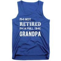 Im Not Retired Im A Full Time Grandpa Fathers Day Gift Tank Top