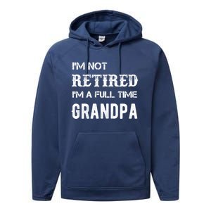 Im Not Retired Im A Full Time Grandpa Fathers Day Gift Performance Fleece Hoodie