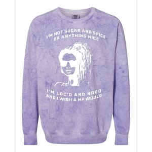 I'm Not Sugar And Spice Or Anything Nice I'm Loc'd And Hood Colorblast Crewneck Sweatshirt