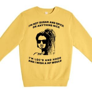 I'm Not Sugar And Spice Or Anything Nice I'm Loc'd And Hood Premium Crewneck Sweatshirt