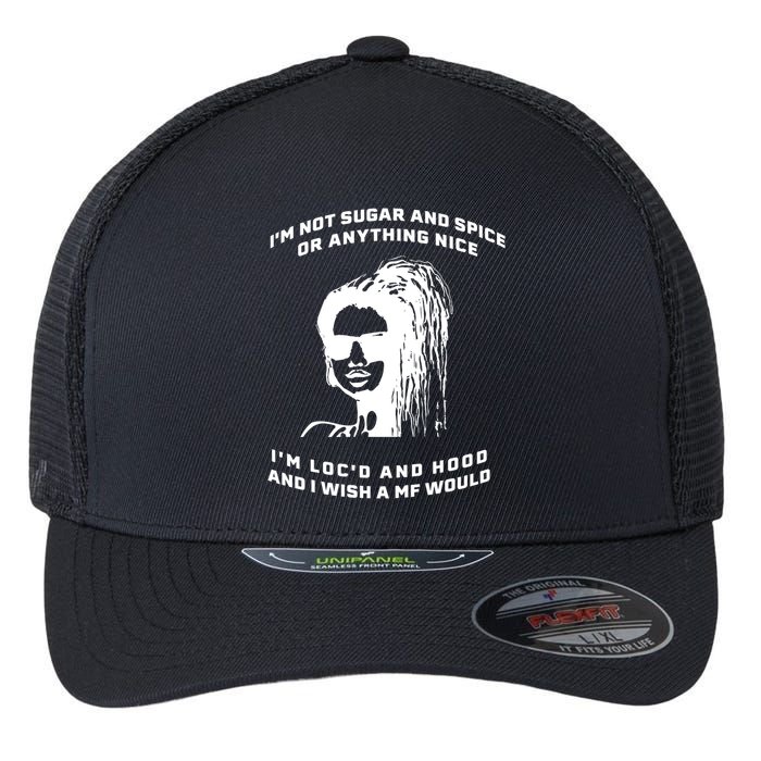 I'm Not Sugar And Spice Or Anything Nice I'm Loc'd And Hood Flexfit Unipanel Trucker Cap