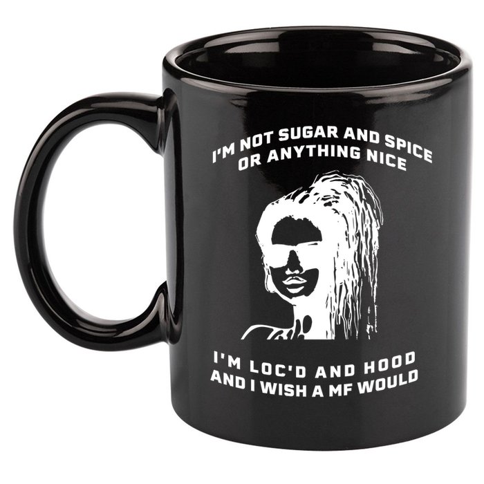 I'm Not Sugar And Spice Or Anything Nice I'm Loc'd And Hood 11oz C Handle Ceramic Mug