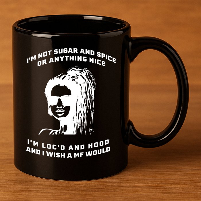 I'm Not Sugar And Spice Or Anything Nice I'm Loc'd And Hood 11oz C Handle Ceramic Mug