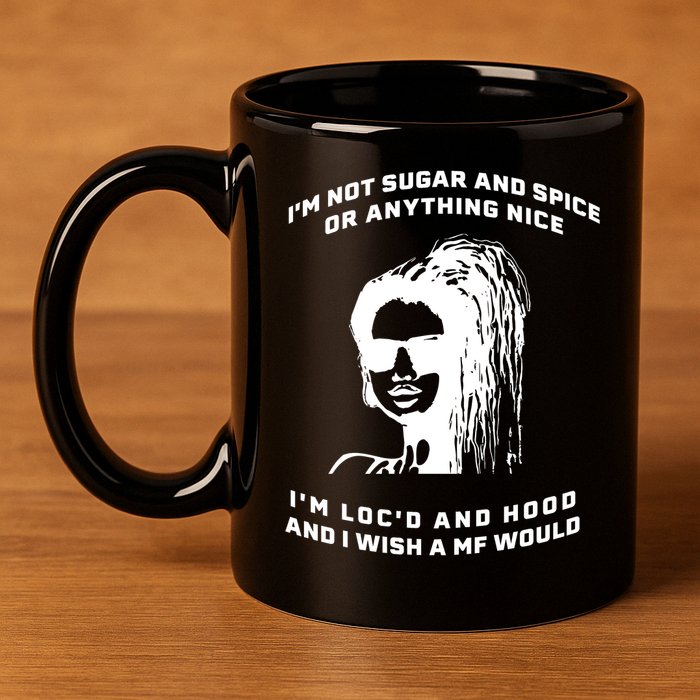 I'm Not Sugar And Spice Or Anything Nice I'm Loc'd And Hood 11oz C Handle Ceramic Mug
