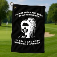 I'm Not Sugar And Spice Or Anything Nice I'm Loc'd And Hood Golf Towel