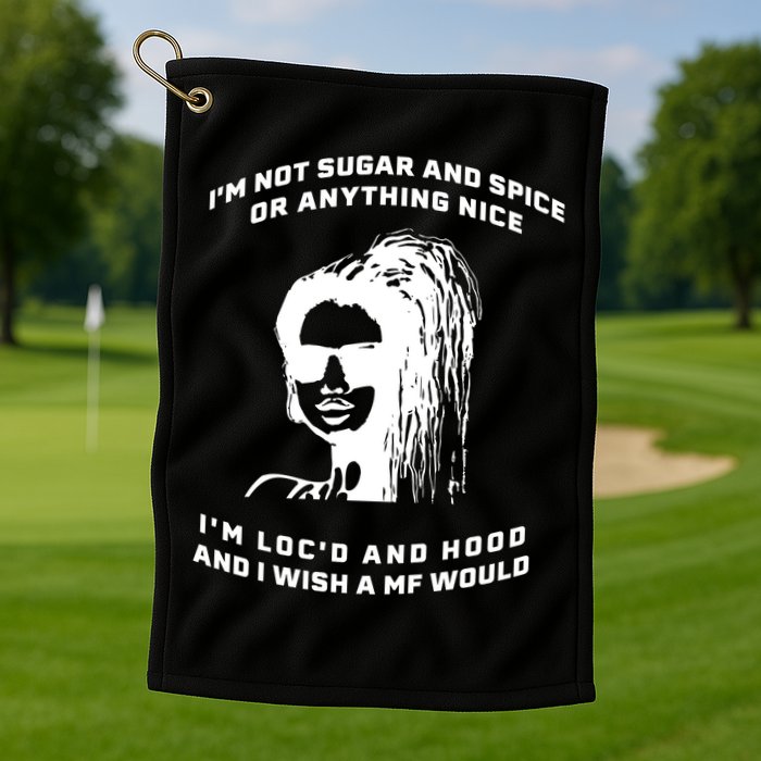 I'm Not Sugar And Spice Or Anything Nice I'm Loc'd And Hood Golf Towel