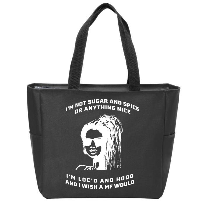 I'm Not Sugar And Spice Or Anything Nice I'm Loc'd And Hood Zip Tote Bag
