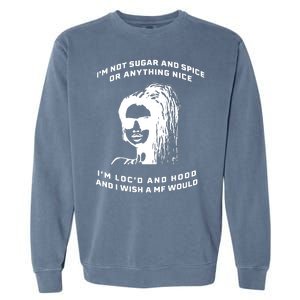 I'm Not Sugar And Spice Or Anything Nice I'm Loc'd And Hood Garment-Dyed Sweatshirt