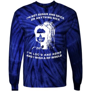 I'm Not Sugar And Spice Or Anything Nice I'm Loc'd And Hood Tie-Dye Long Sleeve Shirt