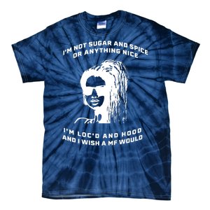 I'm Not Sugar And Spice Or Anything Nice I'm Loc'd And Hood Tie-Dye T-Shirt