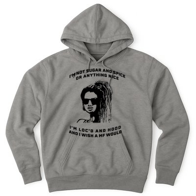 I'm Not Sugar And Spice Or Anything Nice I'm Loc'd And Hood Hoodie