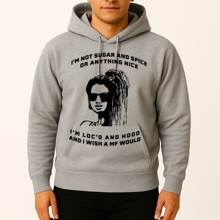 I'm Not Sugar And Spice Or Anything Nice I'm Loc'd And Hood Hoodie