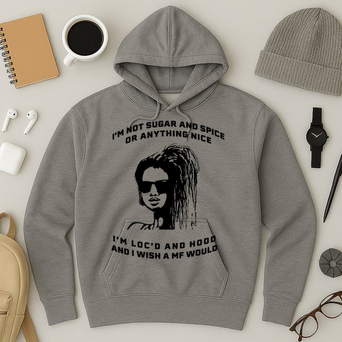 I'm Not Sugar And Spice Or Anything Nice I'm Loc'd And Hood Hoodie
