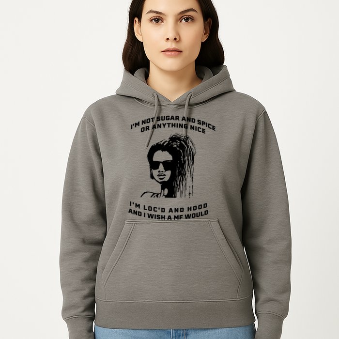 I'm Not Sugar And Spice Or Anything Nice I'm Loc'd And Hood Hoodie