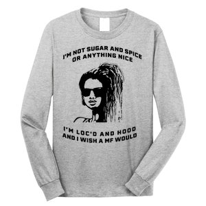 I'm Not Sugar And Spice Or Anything Nice I'm Loc'd And Hood Long Sleeve Shirt