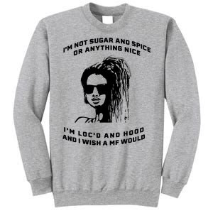 I'm Not Sugar And Spice Or Anything Nice I'm Loc'd And Hood Sweatshirt