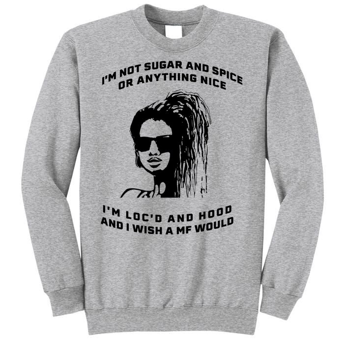 I'm Not Sugar And Spice Or Anything Nice I'm Loc'd And Hood Sweatshirt