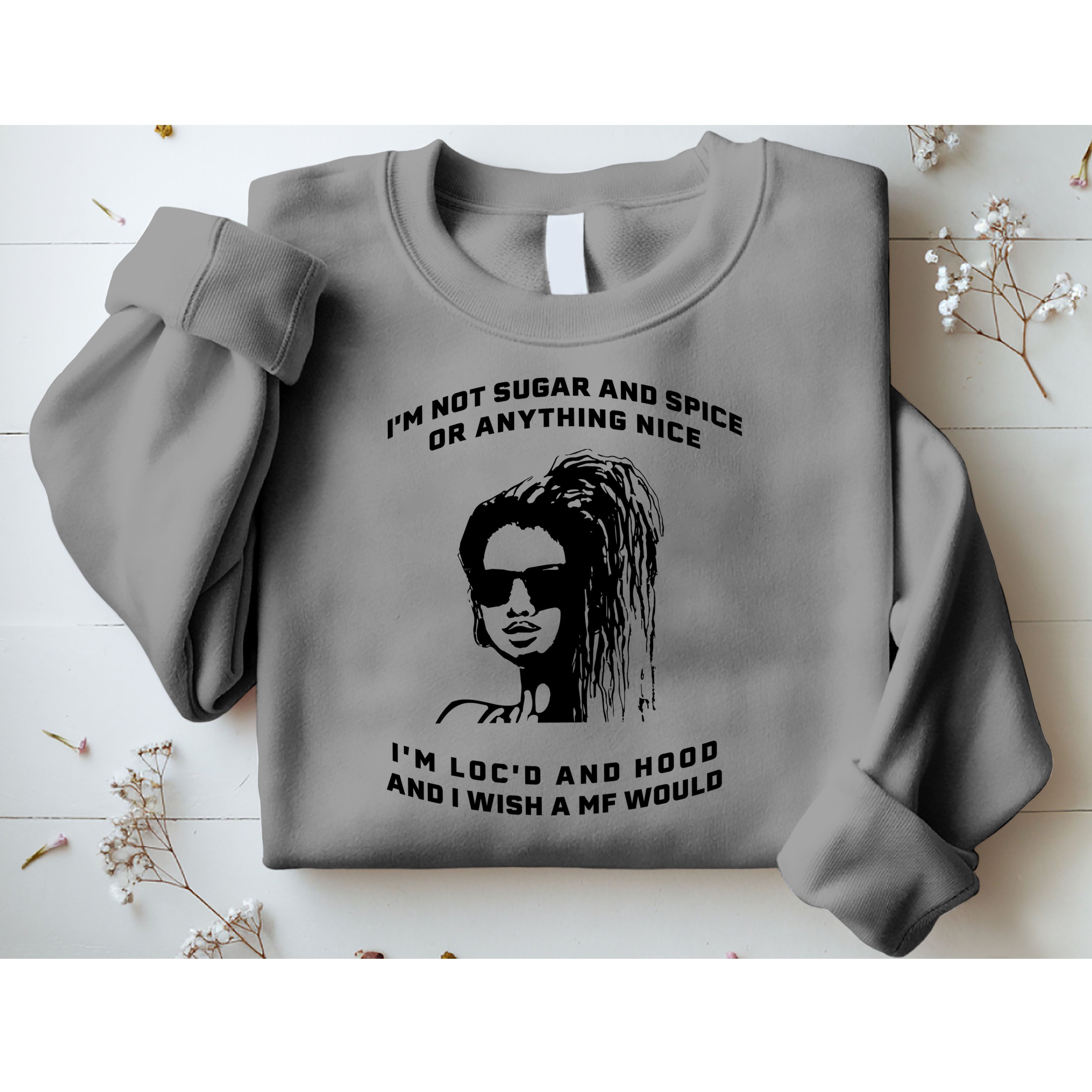 I'm Not Sugar And Spice Or Anything Nice I'm Loc'd And Hood Sweatshirt