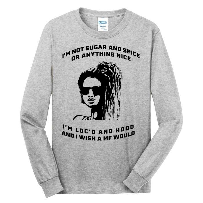 I'm Not Sugar And Spice Or Anything Nice I'm Loc'd And Hood Tall Long Sleeve T-Shirt