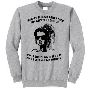 I'm Not Sugar And Spice Or Anything Nice I'm Loc'd And Hood Tall Sweatshirt