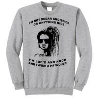 I'm Not Sugar And Spice Or Anything Nice I'm Loc'd And Hood Tall Sweatshirt