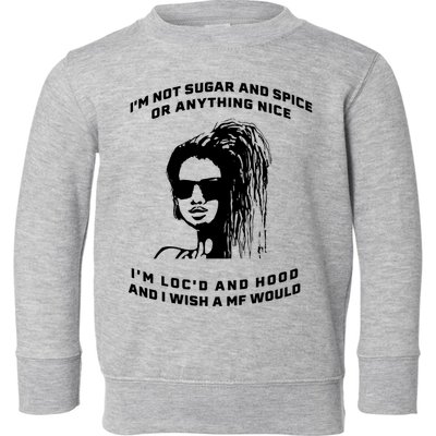 I'm Not Sugar And Spice Or Anything Nice I'm Loc'd And Hood Toddler Sweatshirt