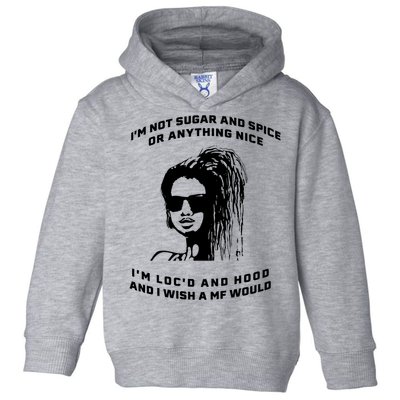 I'm Not Sugar And Spice Or Anything Nice I'm Loc'd And Hood Toddler Hoodie