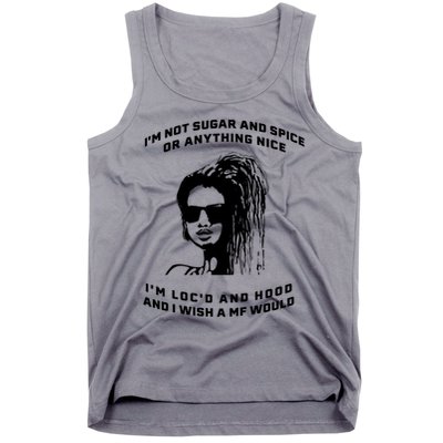 I'm Not Sugar And Spice Or Anything Nice I'm Loc'd And Hood Tank Top