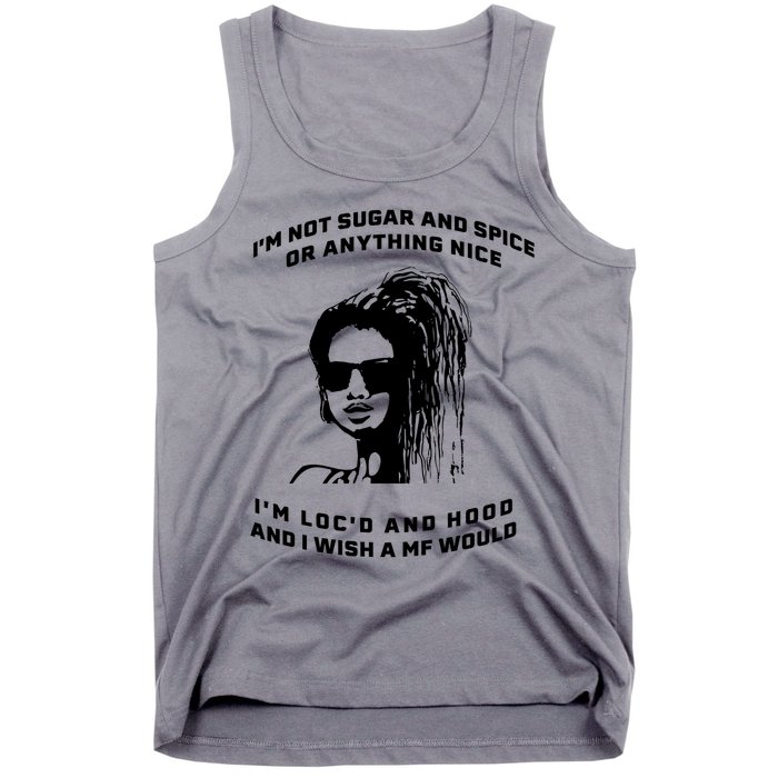 I'm Not Sugar And Spice Or Anything Nice I'm Loc'd And Hood Tank Top