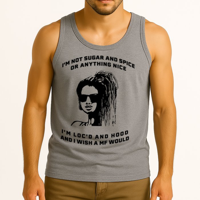 I'm Not Sugar And Spice Or Anything Nice I'm Loc'd And Hood Tank Top