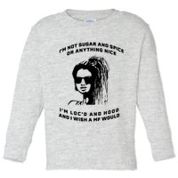 I'm Not Sugar And Spice Or Anything Nice I'm Loc'd And Hood Toddler Long Sleeve Shirt