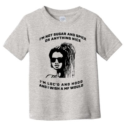 I'm Not Sugar And Spice Or Anything Nice I'm Loc'd And Hood Toddler T-Shirt