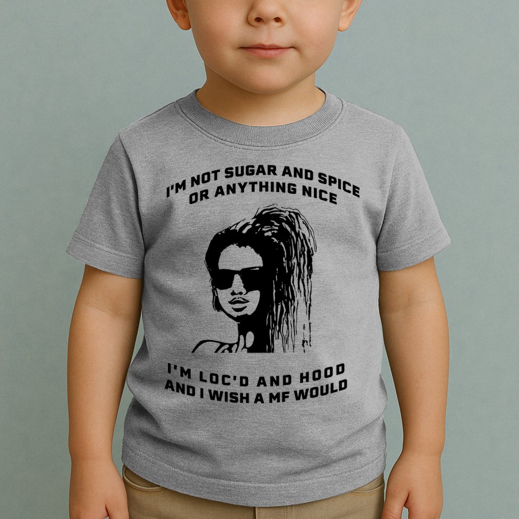 I'm Not Sugar And Spice Or Anything Nice I'm Loc'd And Hood Toddler T-Shirt