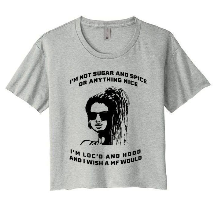 I'm Not Sugar And Spice Or Anything Nice I'm Loc'd And Hood Crop Top