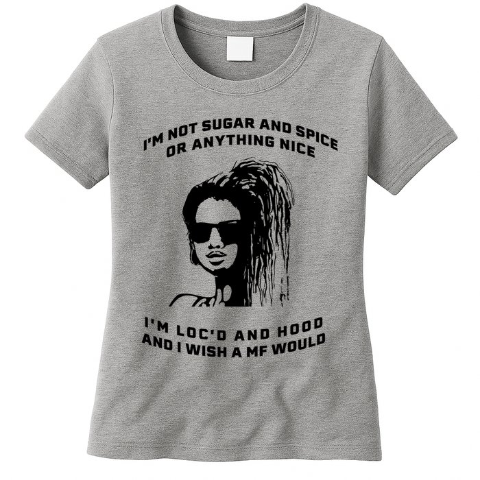 I'm Not Sugar And Spice Or Anything Nice I'm Loc'd And Hood Womens T-Shirt