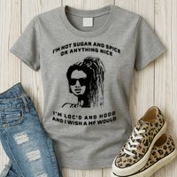 I'm Not Sugar And Spice Or Anything Nice I'm Loc'd And Hood Womens T-Shirt
