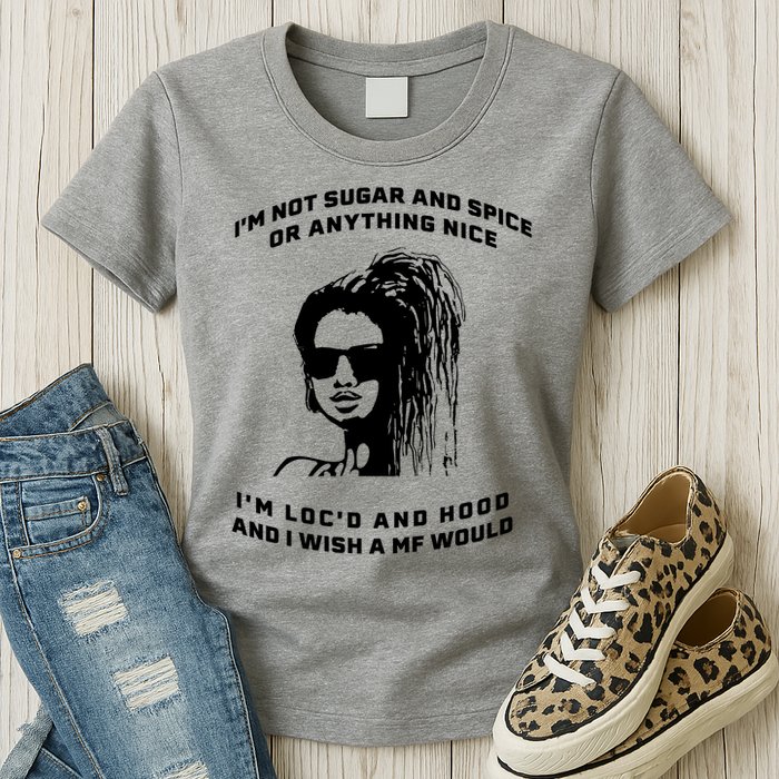 I'm Not Sugar And Spice Or Anything Nice I'm Loc'd And Hood Womens T-Shirt
