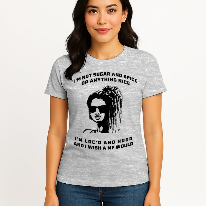 I'm Not Sugar And Spice Or Anything Nice I'm Loc'd And Hood Womens T-Shirt