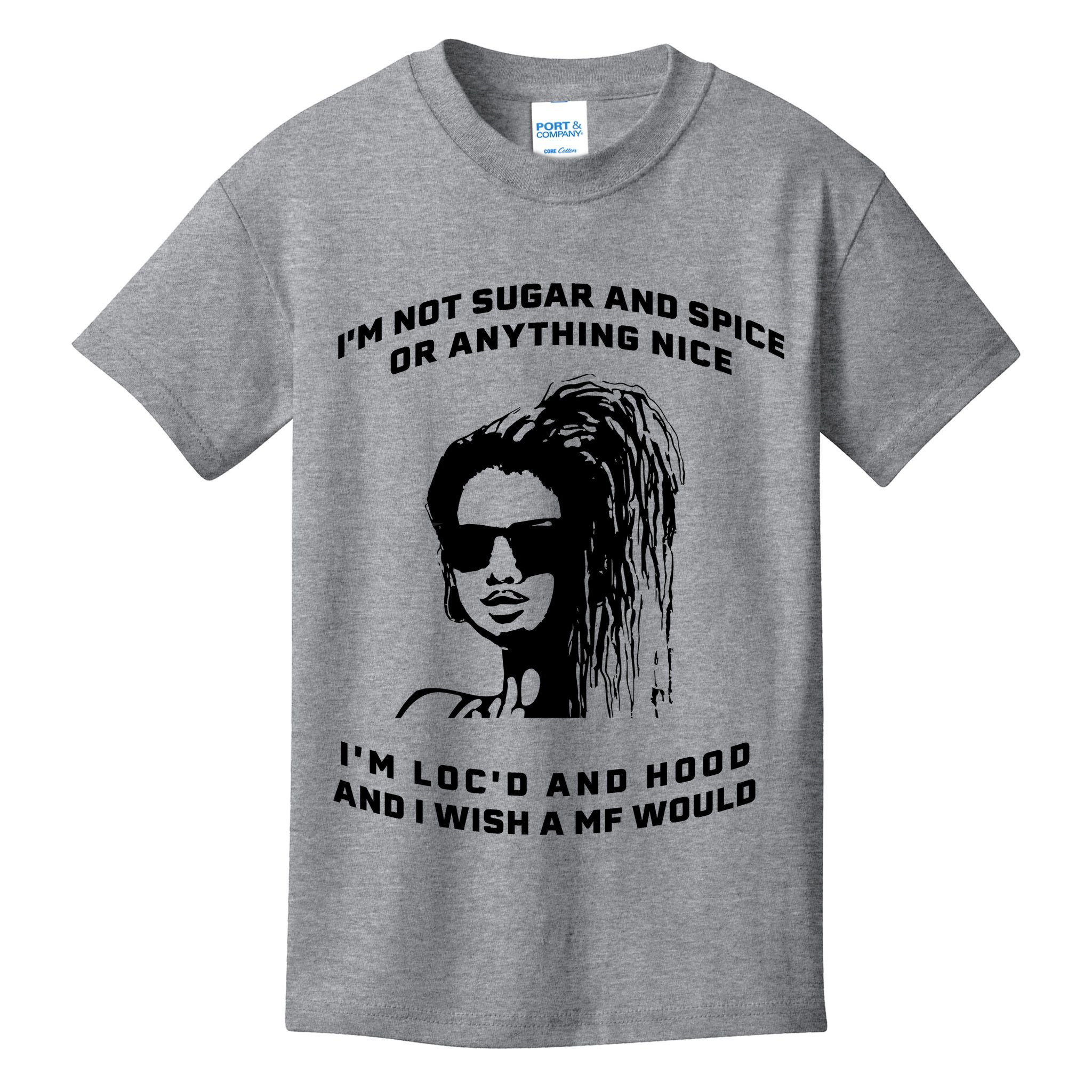 I'm Not Sugar And Spice Or Anything Nice I'm Loc'd And Hood Kids T-Shirt