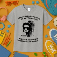 I'm Not Sugar And Spice Or Anything Nice I'm Loc'd And Hood Kids T-Shirt