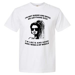 I'm Not Sugar And Spice Or Anything Nice I'm Loc'd And Hood Garment-Dyed Heavyweight T-Shirt