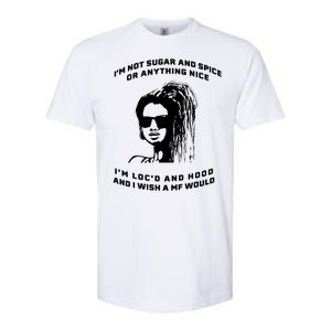 I'm Not Sugar And Spice Or Anything Nice I'm Loc'd And Hood Softstyle CVC T-Shirt