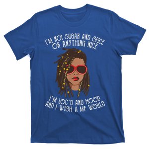 Im Not Sugar And Spice Or Anything Nice Im Locd And Hood T-Shirt