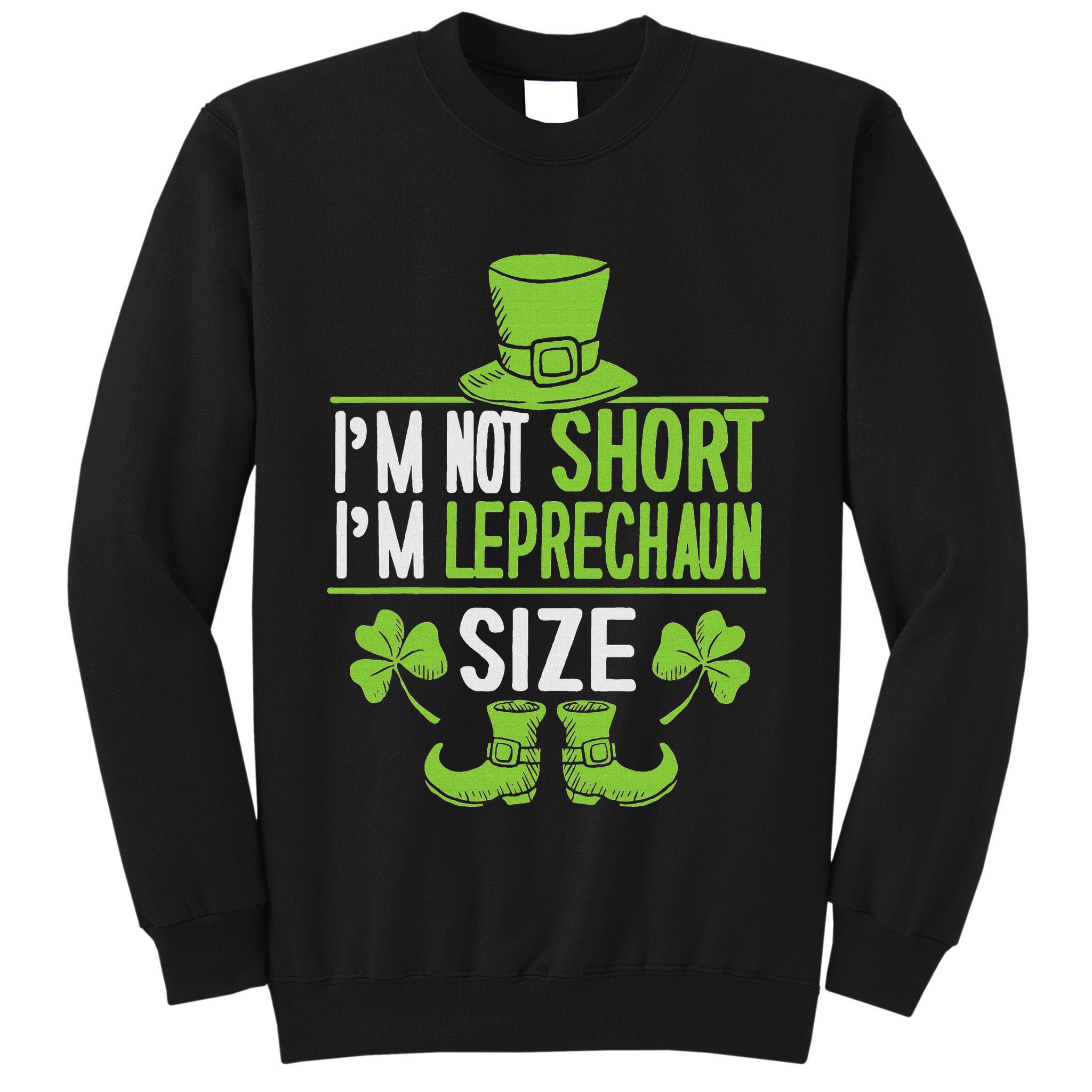 IM Not Short IM Leprechaun Size St. PatrickS Day Tall Sweatshirt